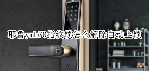 耶鲁ymh70指纹锁怎么解除自动上锁
