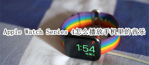 Apple Watch Series 4 耐克智能手表怎么播放手机里的音乐