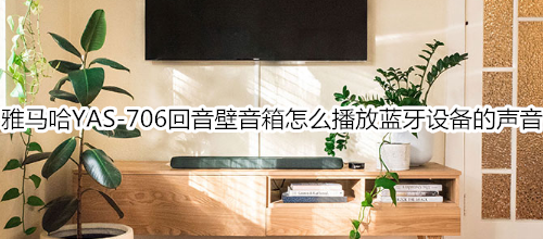 雅马哈YAS-706回音壁音箱怎么播放蓝牙设备上的声音