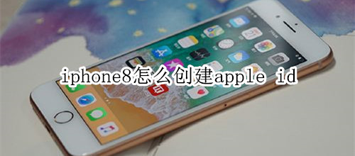 iphone8怎么创建apple id