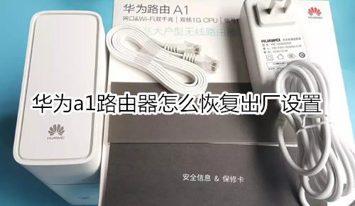 华为a1路由器怎么恢复出厂设置
