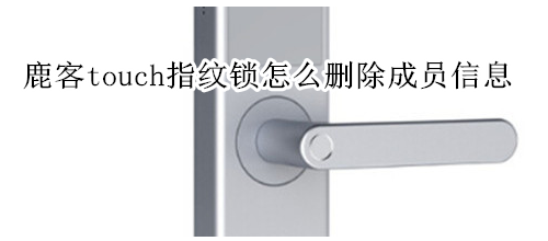鹿客touch指纹锁怎么删除成员信息