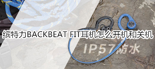 缤特力BACKBEAT FIT耳机怎么开机和关机