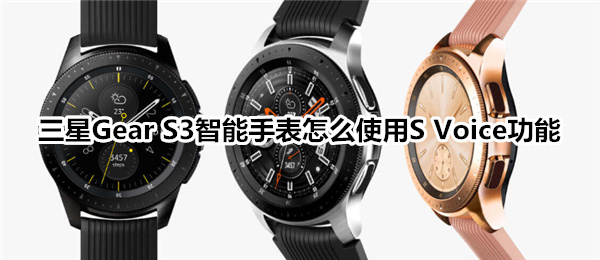 三星Gear S3智能手表怎么使用S Voice功能