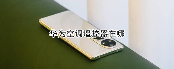 华为空调遥控器在哪 华为空调遥控器在哪开