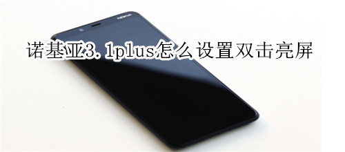 诺基亚3.1plus怎么设置双击亮屏