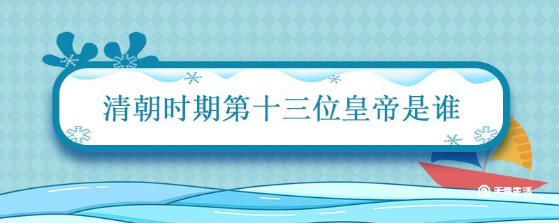 清朝时期第十三位皇帝是谁 清朝13位皇帝的名字