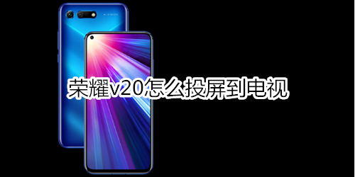 荣耀v20怎么投屏到电视