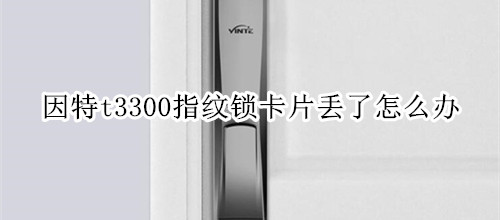 因特t3300指纹锁卡片丢了怎么办