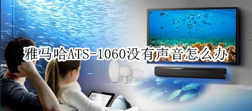 雅马哈ATS-1060回音壁音箱没有声音怎么办