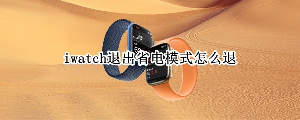 iwatch退出省电模式怎么退（如何退出iwatch省电模式）