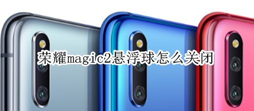 荣耀magic2悬浮球怎么关闭