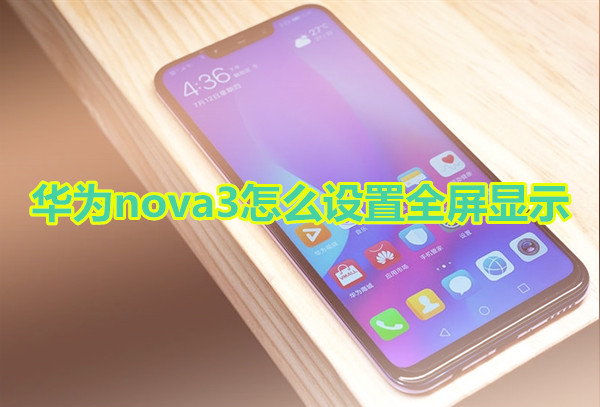 华为nova3怎么设置全屏