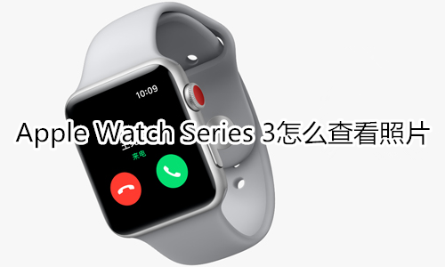 Apple Watch Series 3怎么查看照片