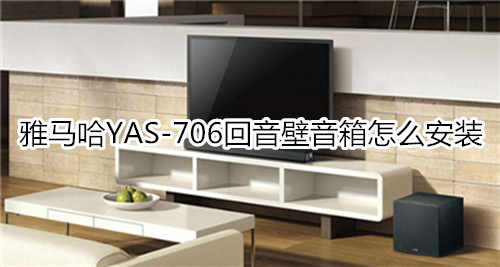 雅马哈YAS-706回音壁音箱怎么安装