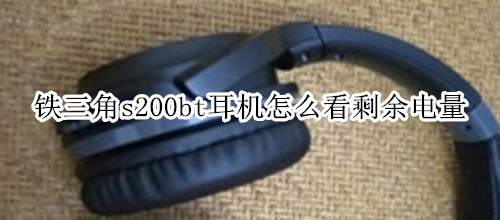 铁三角s200bt耳机怎么看剩余电量