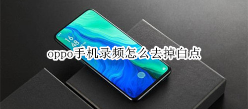 oppo手机录频怎么去掉白点