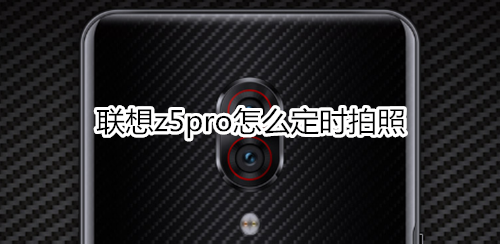 联想z5pro怎么定时拍照