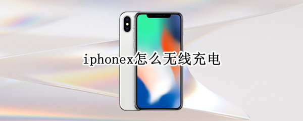 iphonex怎么无线充电 iPhoneX怎么无线充电