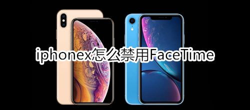 iphonex怎么禁用FaceTime