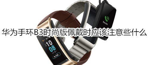 华为手环B3时尚版佩戴时应该注意些什么