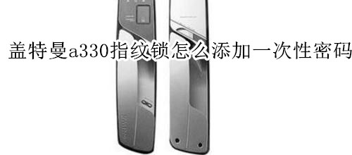 盖特曼a330指纹锁怎么添加一次性密码