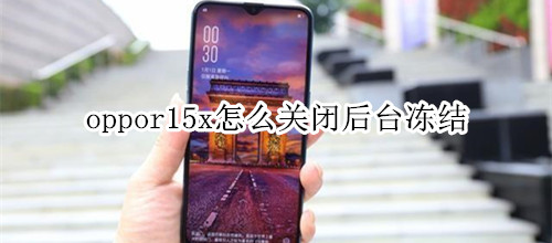 oppor15x怎么关闭后台冻结