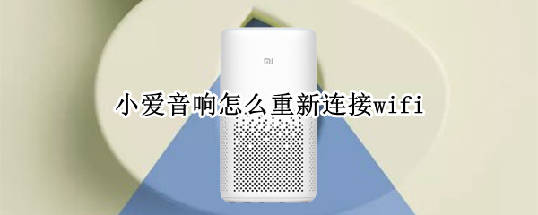 小爱音响怎么重新连接wifi 小爱音响怎么重新连接手机