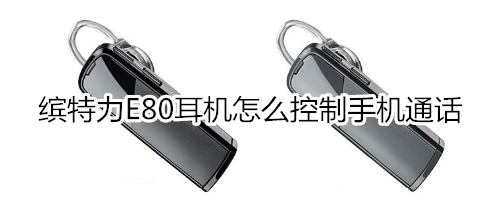 缤特力E80耳机怎么控制手机通话