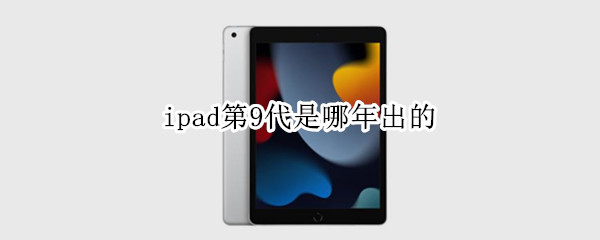 ipad第9代是哪年出的 ipad第九代上市