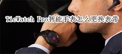 TicWatch Pro智能手表怎么更换表带
