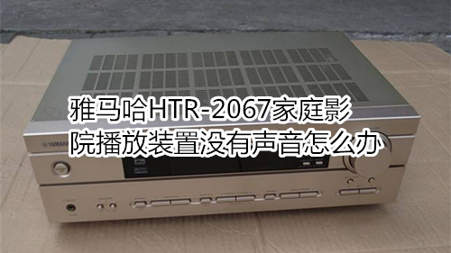 雅马哈HTR-2067家庭影院播放装置没有声音怎么办