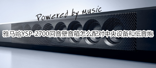 雅马哈YSP-2700回音壁音箱怎么配对中央设备和低音炮