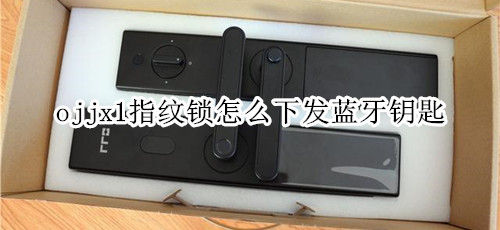 ojjx1指纹锁怎么下发蓝牙钥匙