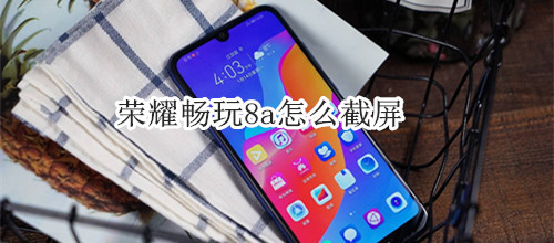 荣耀畅玩8a怎么截屏