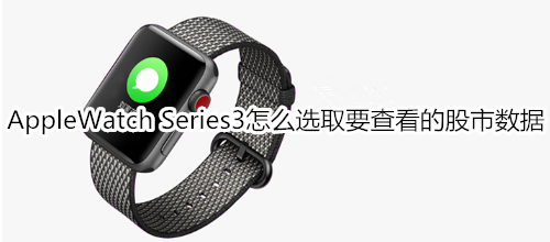 Apple Watch Series 3怎么选取要查看的股市数据