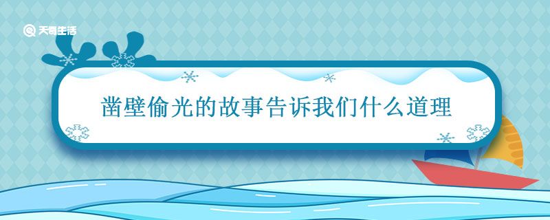 凿壁偷光的故事告诉我们什么道理 凿壁借光告诉我们什么道理