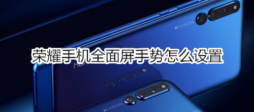 荣耀手机全面屏手势怎么设置