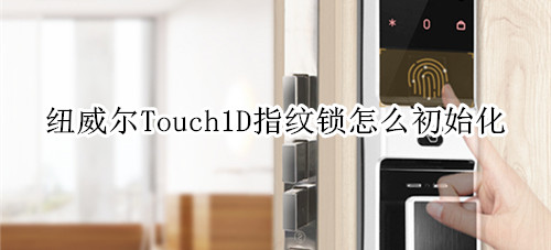 纽威尔Touch1D指纹锁怎么初始化