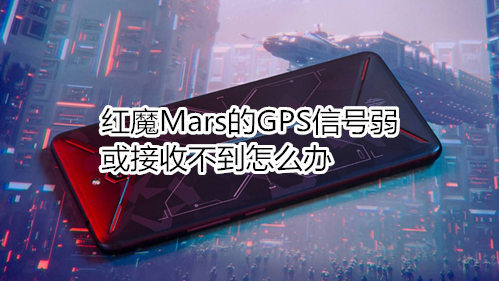 红魔Mars的GPS信号弱或接收不到怎么办