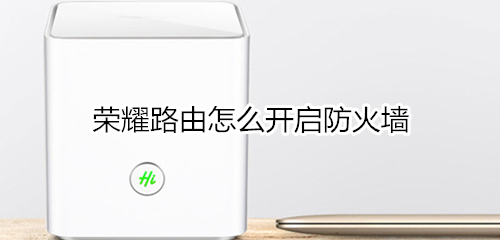 荣耀路由怎么开启防火墙