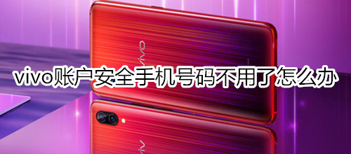 vivo账户安全手机号码不用了怎么办