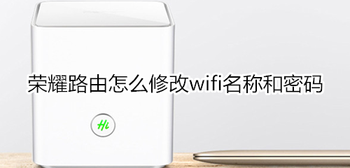 荣耀路由怎么修改wifi名称和密码