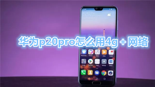 华为p20pro怎么用4g+网络