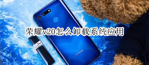 荣耀v20怎么卸载系统应用