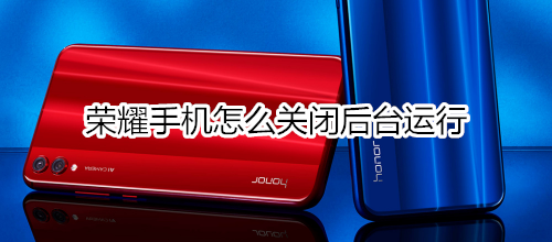 荣耀手机怎么关闭后台运行