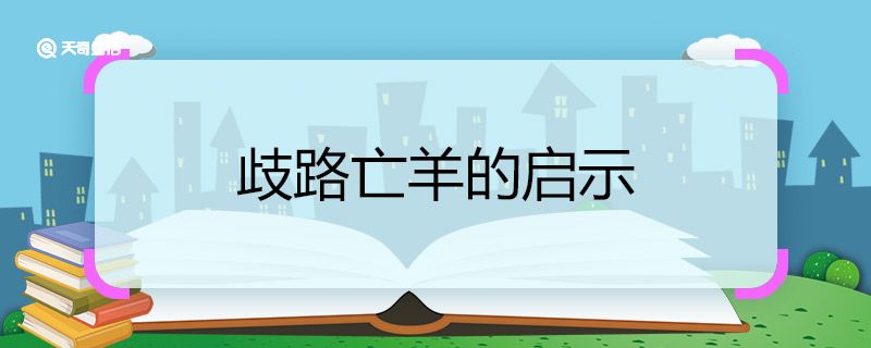 歧路亡羊的启示 歧路亡羊的启示是什么