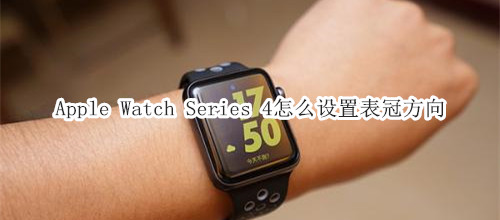 Apple Watch Series 4 耐克智能手表怎么设置表冠方向