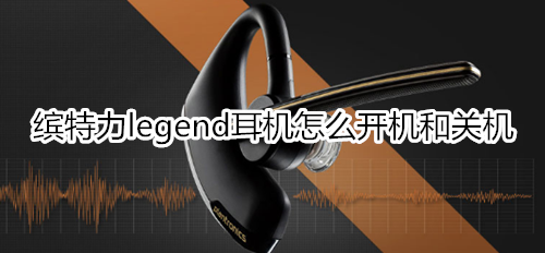 缤特力legend耳机怎么开机和关机