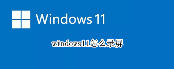 windows11怎么录屏（windows11怎么录屏幕视频）